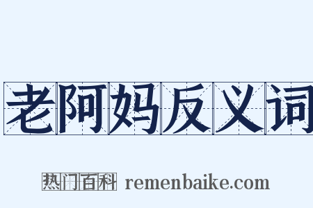 老阿妈反义词是什么意思的图片